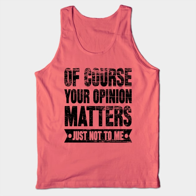 Of Course Your Opinion Matters Just Not To Me Tank Top by SilverTee